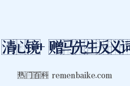 清心镜+赠马先生反义词是什么意思的图片
